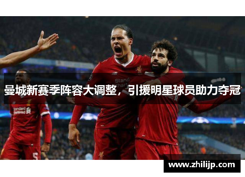 曼城新赛季阵容大调整，引援明星球员助力夺冠